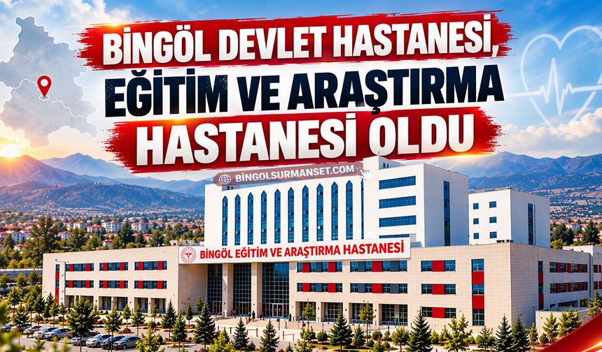 Bingöl Devlet Hastanesi, Eğitim ve Araştırma Hastanesi Oldu