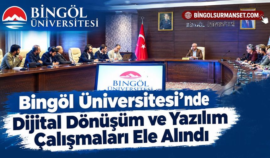 Bingöl Üniversitesi’nde Dijital Dönüşüm ve Yazılım Çalışmaları Ele Alındı