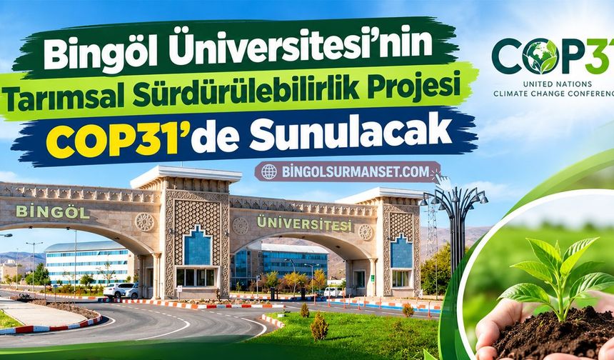 Bingöl Üniversitesi’nin Tarımsal Sürdürülebilirlik Projesi COP31’de Sunulacak