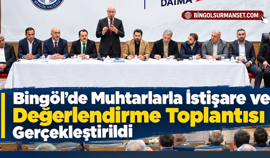 Bingöl'de Muhtarlarla İstişare ve Değerlendirme Toplantısı Gerçekleştirildi