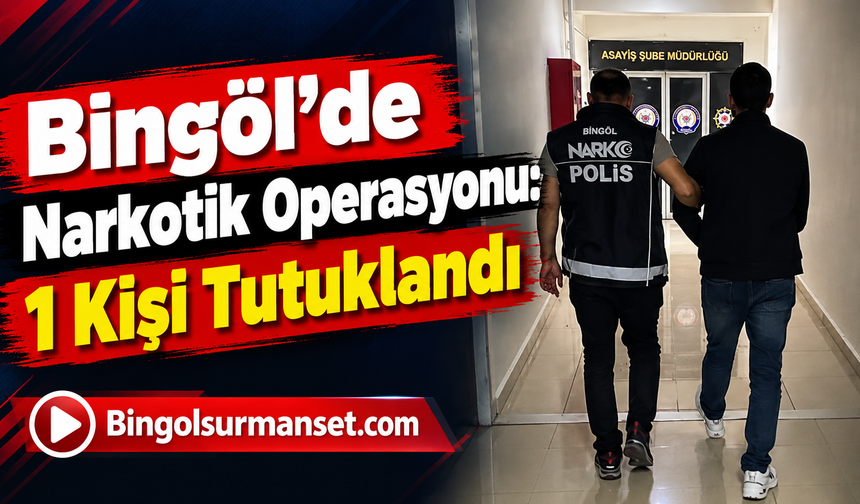 Bingöl’de Narkotik Operasyonu: 1 Kişi Tutuklandı