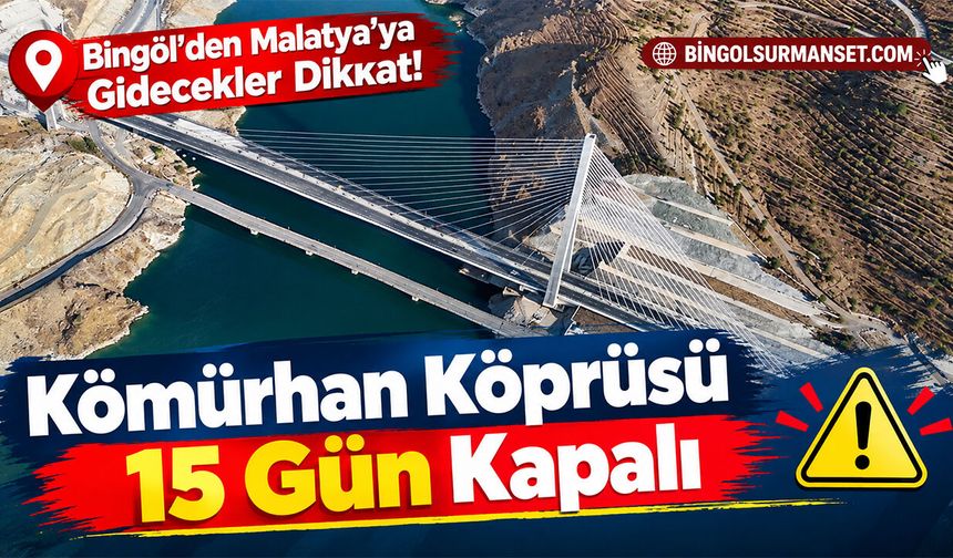 Bingöl’den Malatya’ya Gidecekler Dikkat: Kömürhan Köprüsü 15 Gün Kapalı