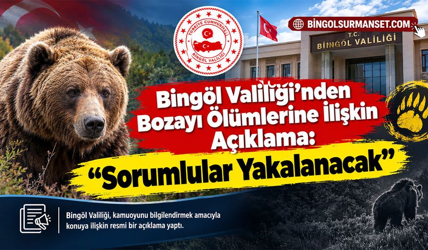 Bingöl Valiliği’nden Bozayı Ölümlerine İlişkin Açıklama: “Sorumlular Yakalanacak”