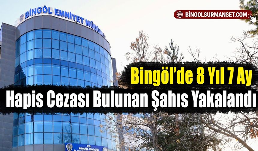 Bingöl’de 8 Yıl 7 Ay Hapis Cezası Bulunan Şahıs Yakalandı