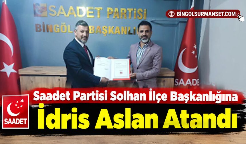 Saadet Partisi Solhan İlçe Başkanlığına İdris Aslan Atandı