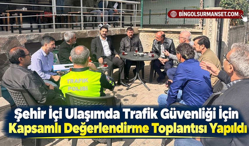 Şehir İçi Ulaşımda Trafik Güvenliği İçin Kapsamlı Değerlendirme Toplantısı Yapıldı