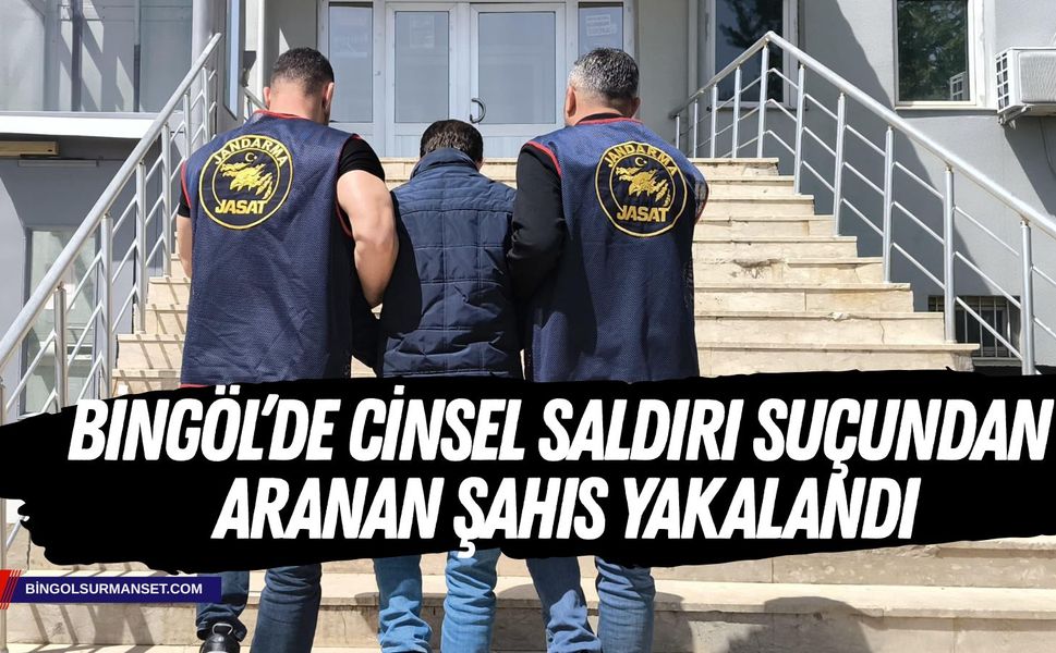 Bingöl’de Cinsel Saldırı Suçundan Aranan Şahıs Yakalandı