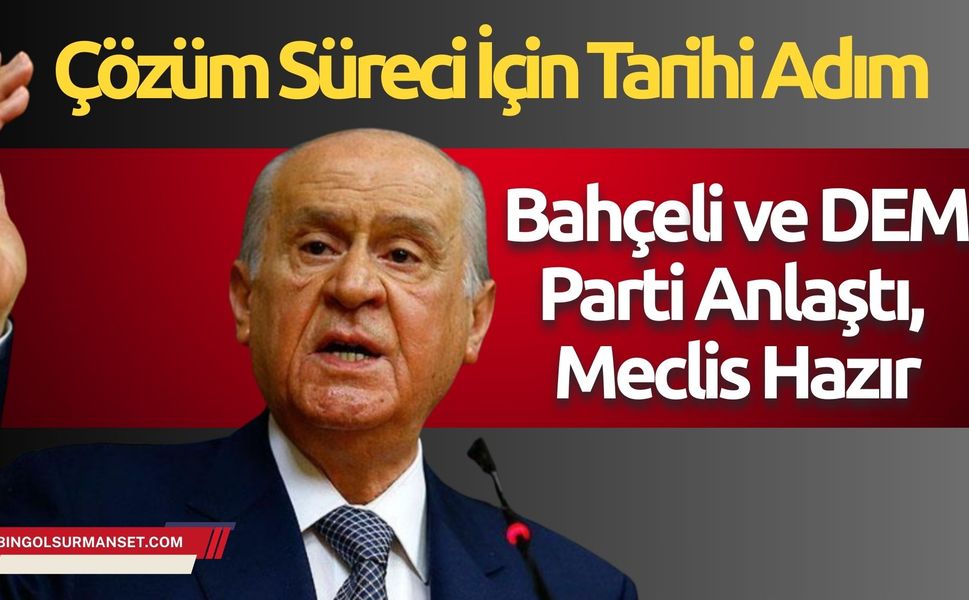 Çözüm Süreci İçin Tarihi Adım: Bahçeli ve DEM Parti Anlaştı, Meclis Hazır