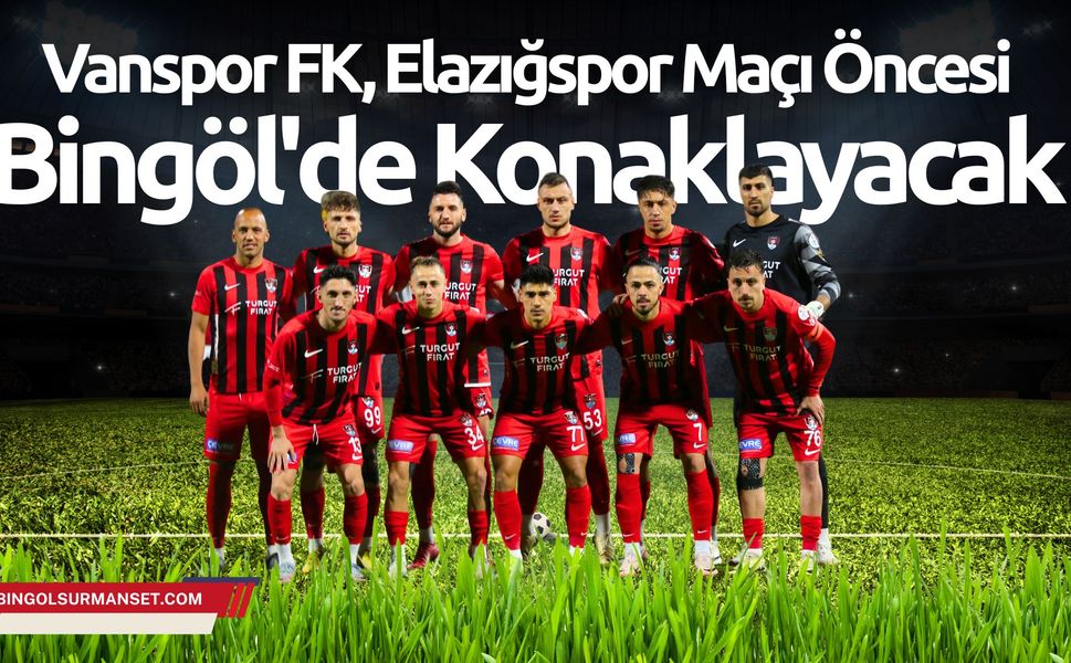 Vanspor FK, Elazığspor Maçı Öncesi Bingöl'de Konaklayacak