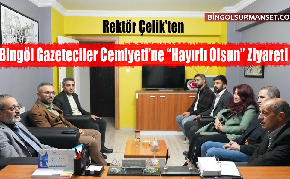 Rektör Çelik'ten Bingöl Gazeteciler Cemiyeti’ne “Hayırlı Olsun” Ziyareti