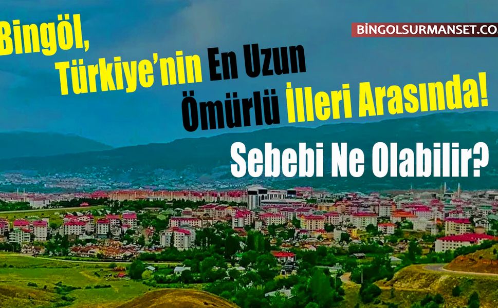 Bingöl, Türkiye’nin En Uzun Ömürlü İlleri Arasında!