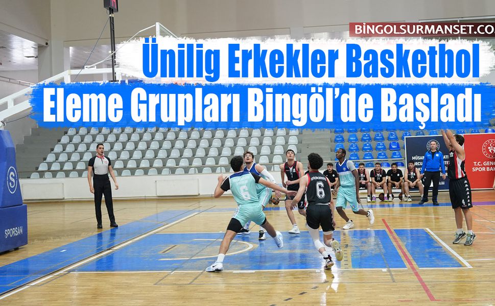 Ünilig Erkekler Basketbol Eleme Grupları Bingöl’de Başladı