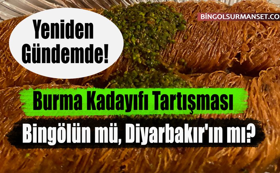 Burma Kadayıfı Tartışması: Bingölün mü, Diyarbakır'ın mı?