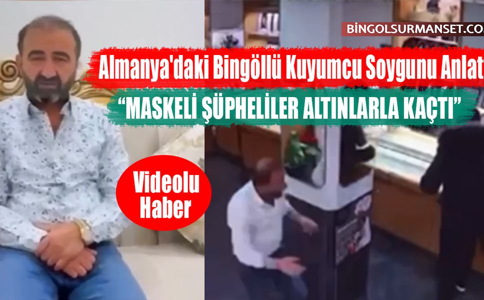 Almanya'daki Bingöllü Kuyumcu Soygunu Anlattı