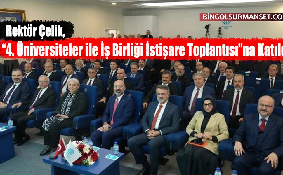 Rektör Çelik, “4. Üniversiteler ile İş Birliği İstişare Toplantısı”na Katıldı