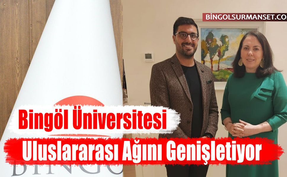 Bingöl Üniversitesi Uluslararası Ağını Genişletiyor