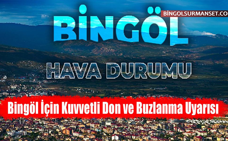 Bingöl İçin Kuvvetli Don ve Buzlanma Uyarısı