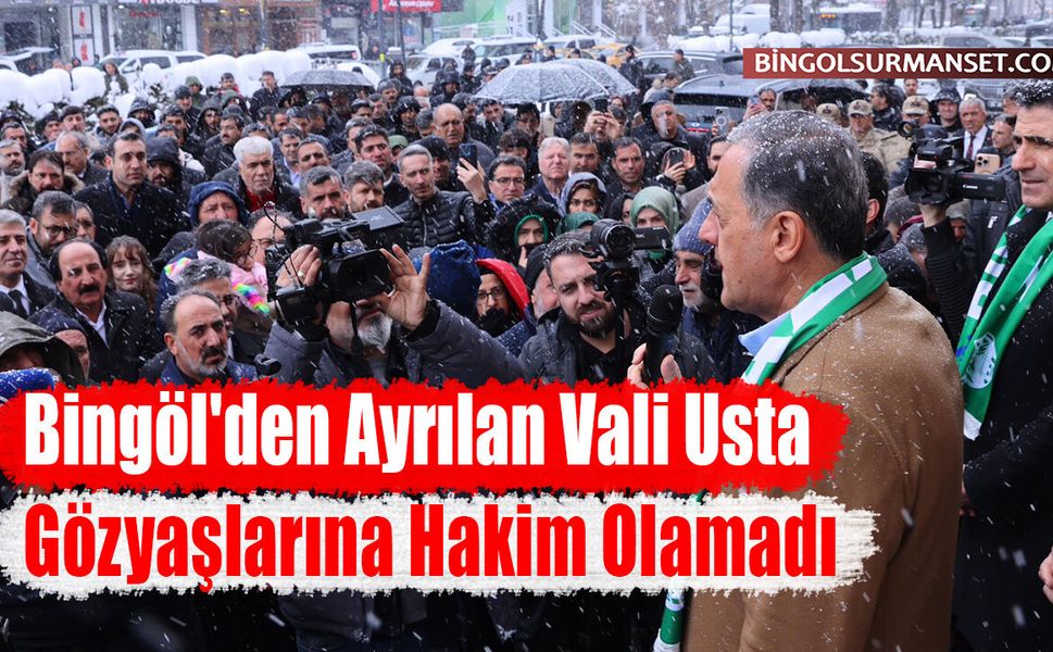 Bingöl'den Ayrılan Vali Usta Gözyaşlarına Hakim Olamadı