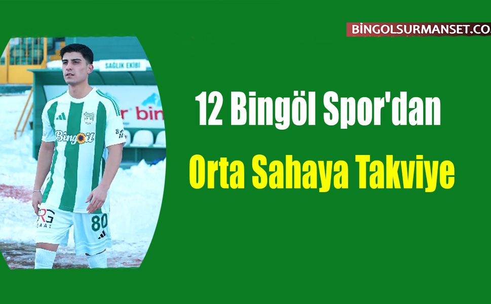 12 Bingöl Spor'dan Orta Sahaya Takviye