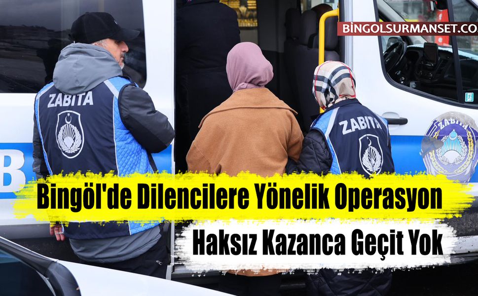 Bingöl'de Dilencilere Yönelik Operasyon: Haksız Kazanca Geçit Yok