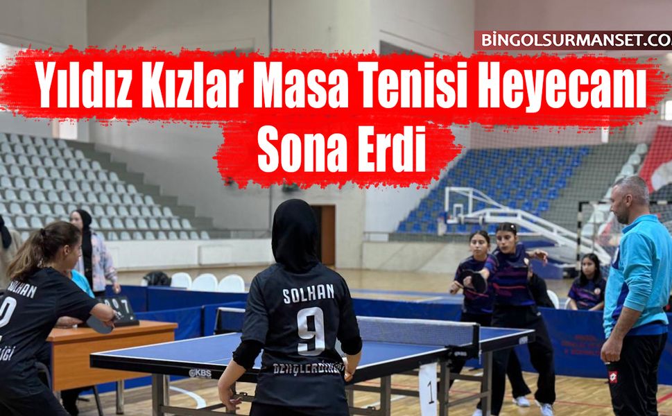 Yıldız Kızlar Masa Tenisi Heyecanı Bingöl'de Sona Erdi