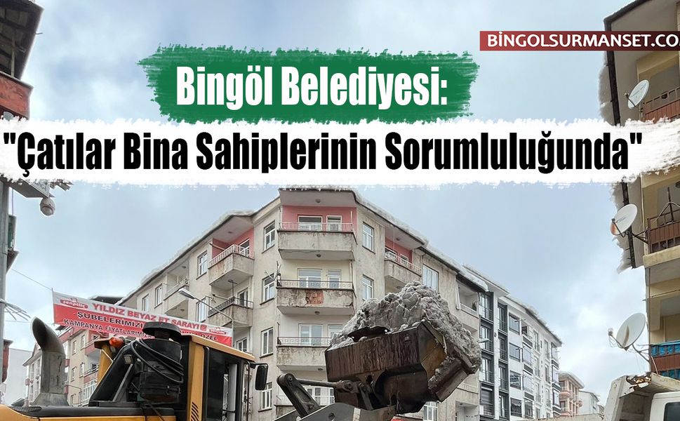 Bingöl Belediyesi: "Çatılar Bina Sahiplerinin Sorumluluğunda"