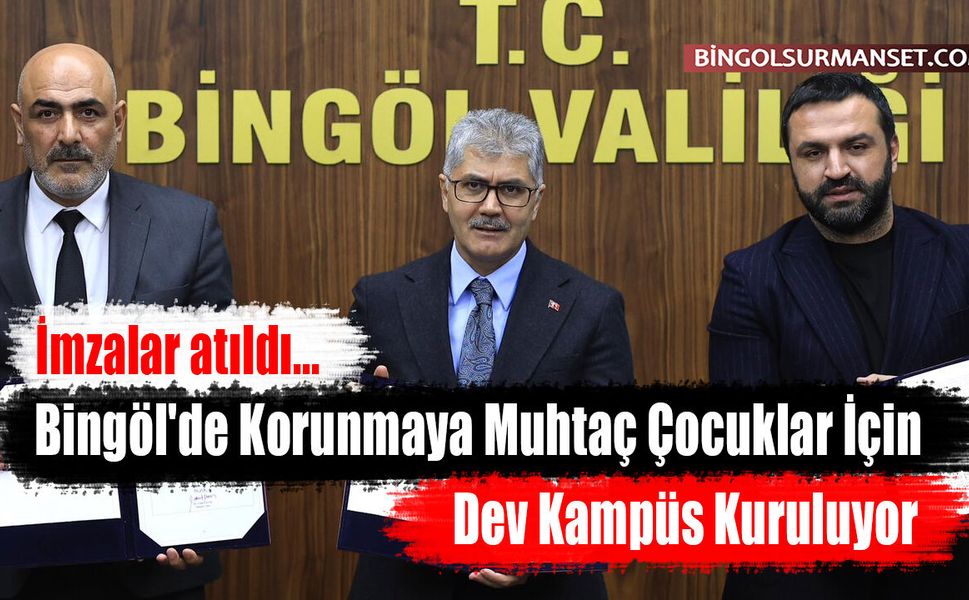 Bingöl'de Korunmaya Muhtaç Çocuklar İçin Dev Kampüs Kuruluyor
