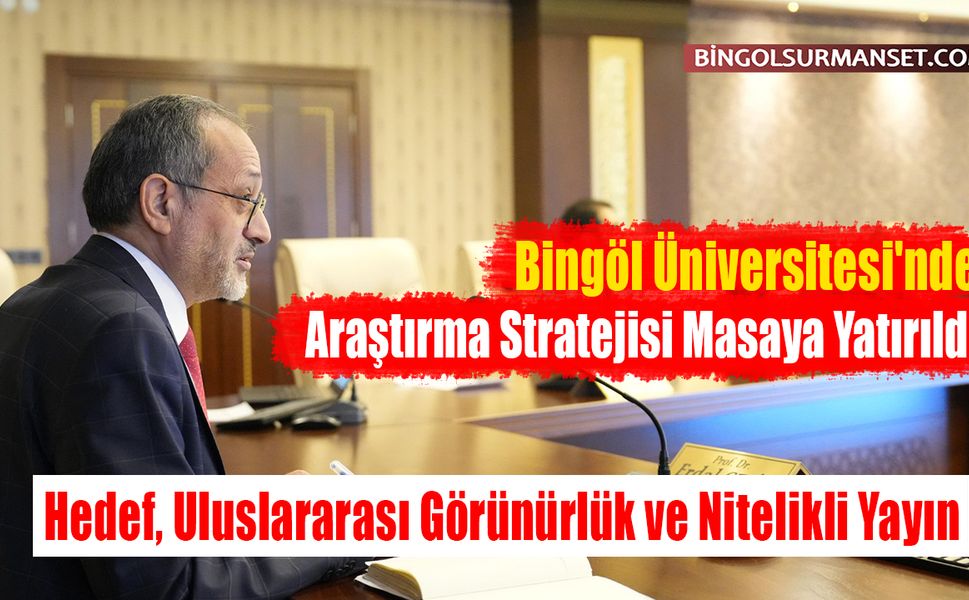 Bingöl Üniversitesi'nde Araştırma Stratejisi Masaya Yatırıldı