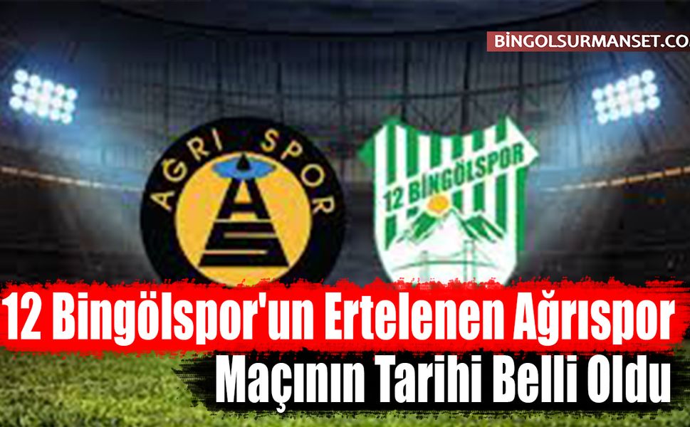 12 Bingölspor'un Ertelenen Ağrıspor Maçının Tarihi Belli Oldu
