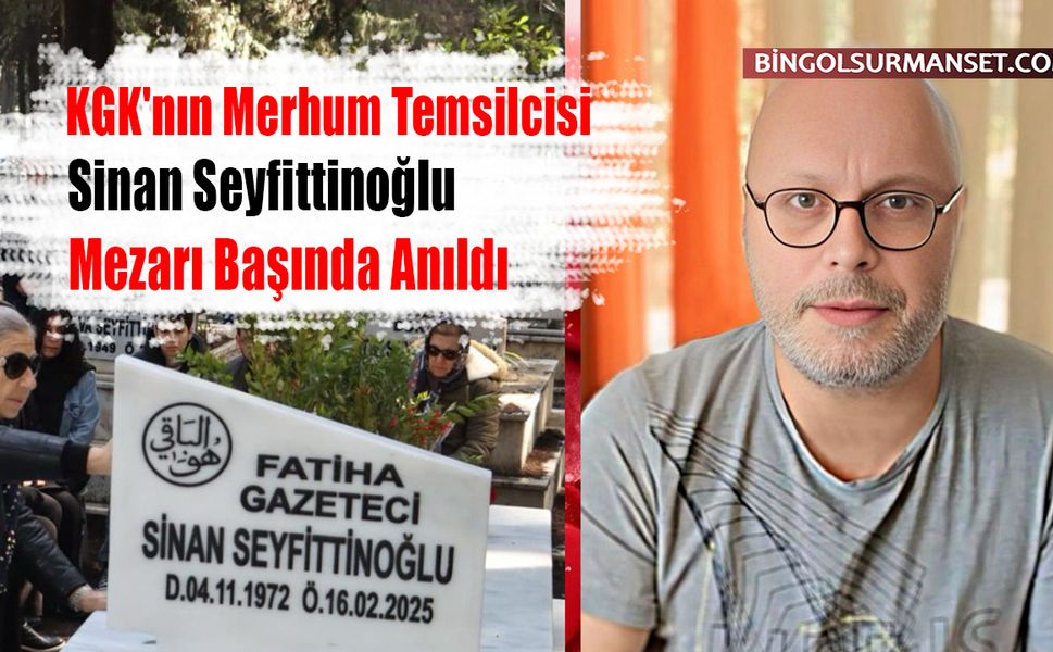 KGK'nın Merhum Temsilcisi Sinan Seyfittinoğlu Mezarı Başında Anıldı