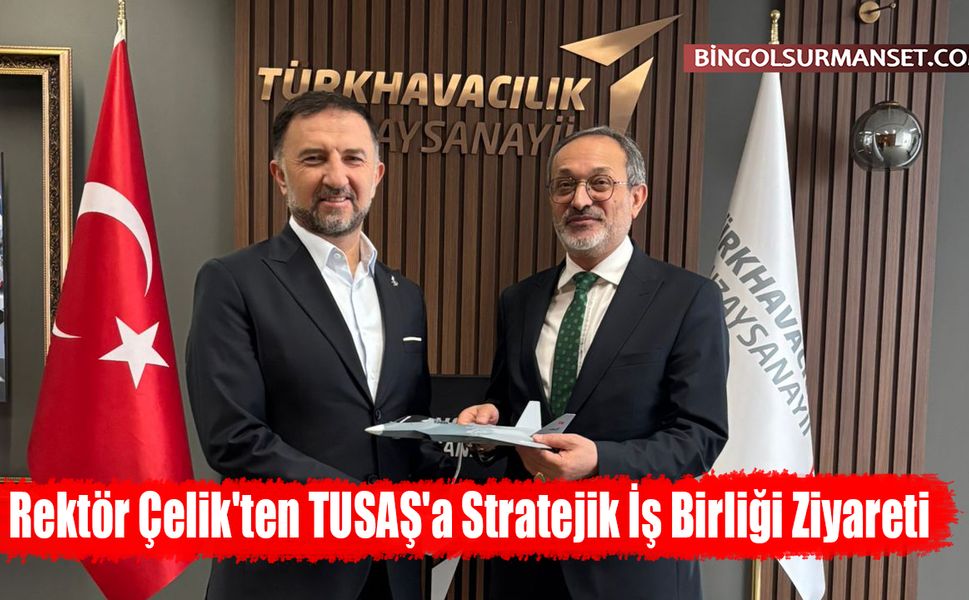 Rektör Çelik'ten TUSAŞ'a Stratejik İş Birliği Ziyareti