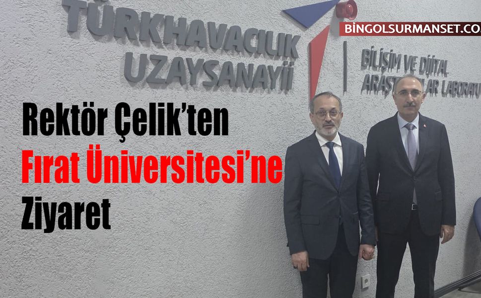 Rektör Çelik’ten Fırat Üniversitesi’ne Ziyaret
