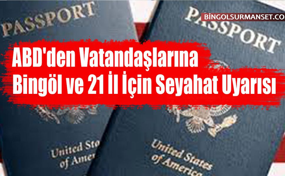 ABD'den Vatandaşlarına Bingöl ve 21 İl İçin Seyahat Uyarısı