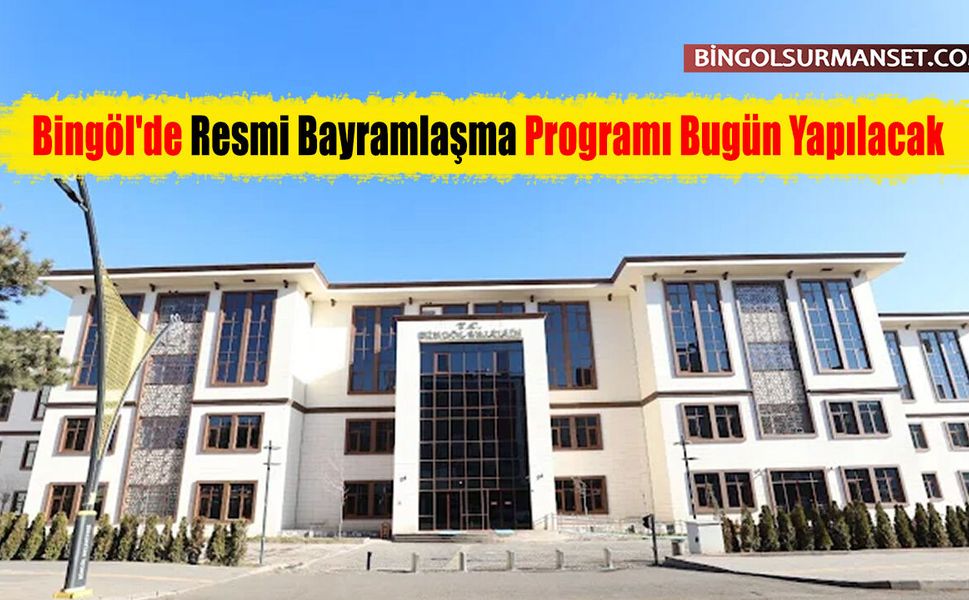 Bingöl'de Resmi Bayramlaşma Programı Bugün Yapılacak