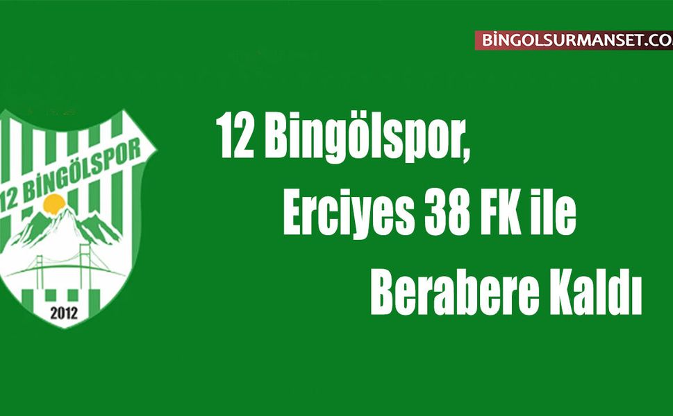12 Bingölspor, Erciyes 38 FK ile Berabere Kaldı: 1-1