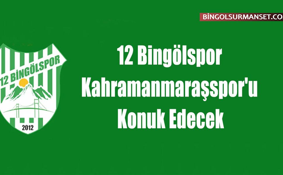 12 Bingölspor, Kahramanmaraşspor'u Konuk Edecek