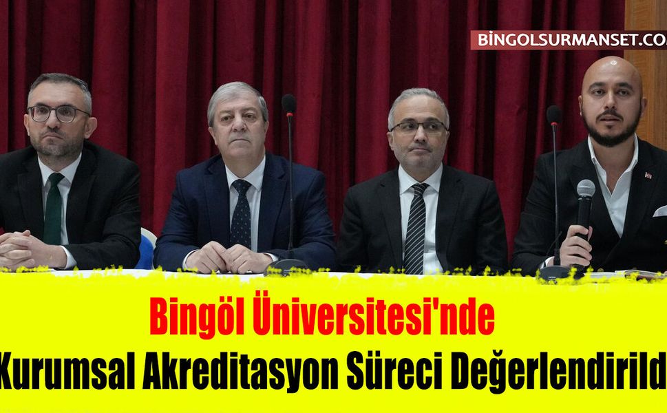 Bingöl Üniversitesi'nde Kurumsal Akreditasyon Süreci Değerlendirildi