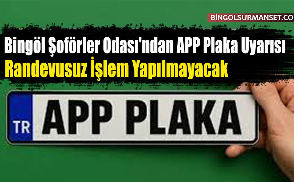 Bingöl Şoförler Odası'ndan APP Plaka Uyarısı