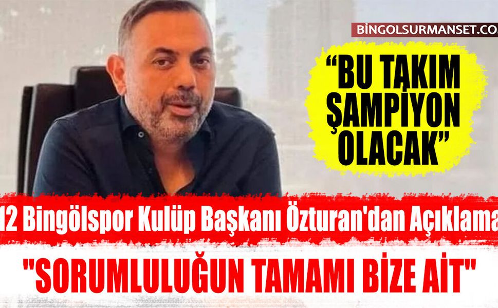 12 Bingölspor Kulüp Başkanı Özturan'dan Açıklama