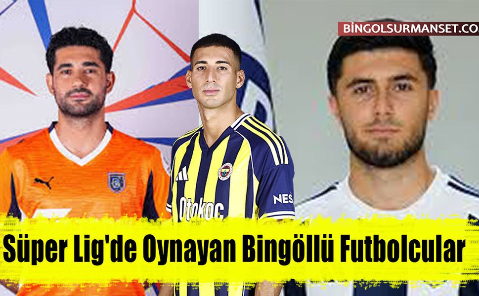 Süper Lig'de Oynayan Bingöllü Futbolcular