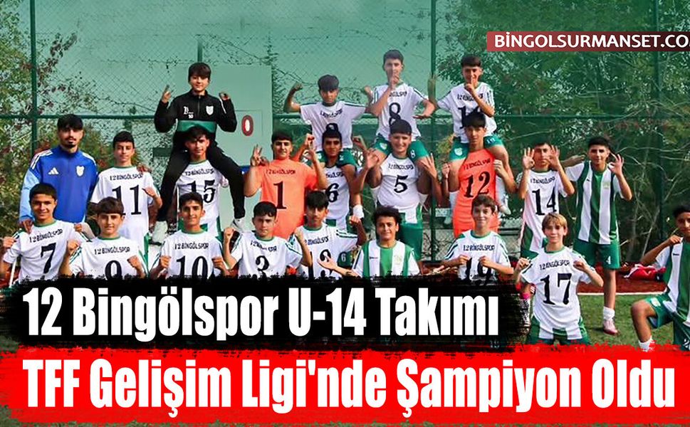12 Bingölspor U-14 Takımı TFF Gelişim Ligi'nde Şampiyon Oldu