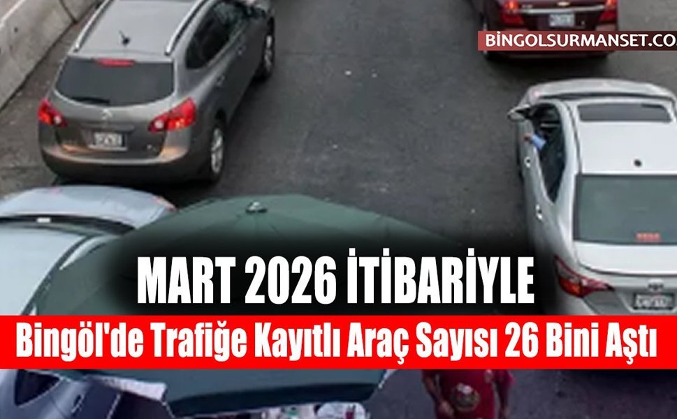 Bingöl'de Trafiğe Kayıtlı Araç Sayısı 26 Bini Aştı