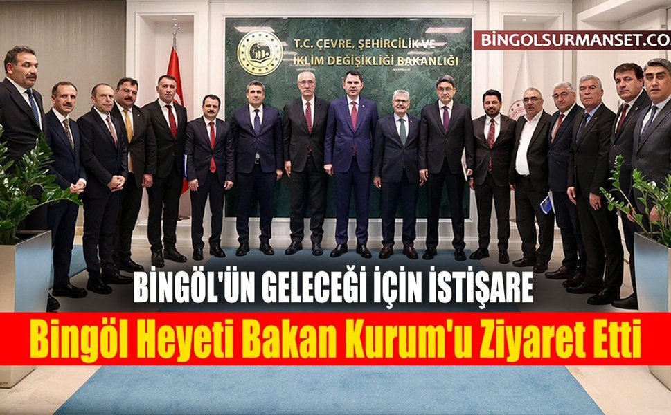 Bingöl Heyeti Bakan Kurum'u Ziyaret Etti