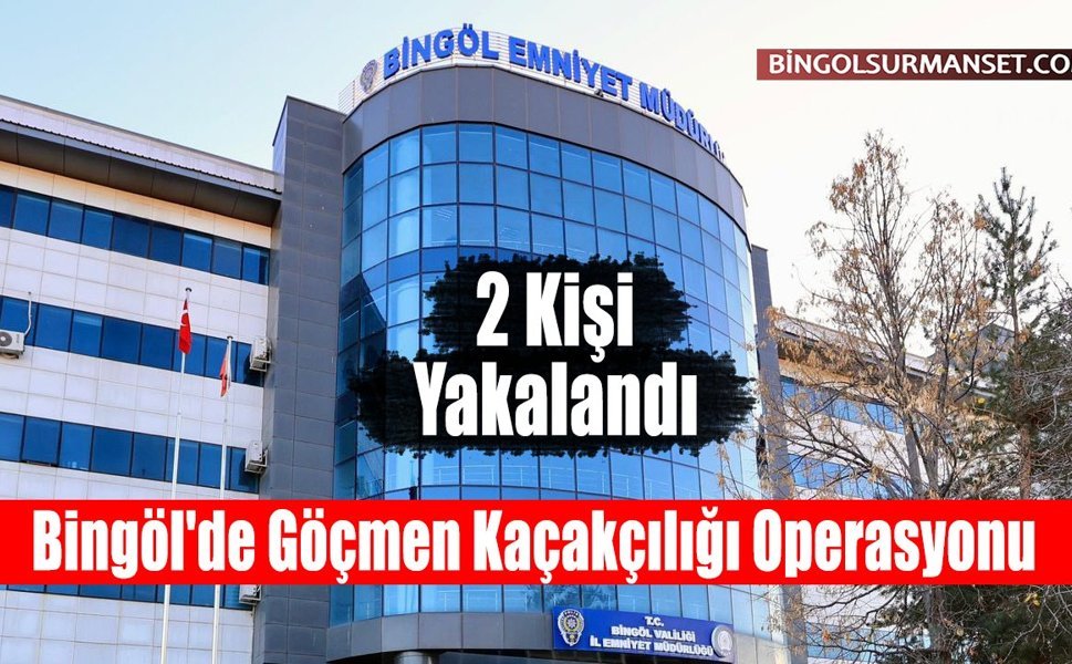 Bingöl'de Göçmen Kaçakçılığı Operasyonu: 2 Kişi Yakalandı