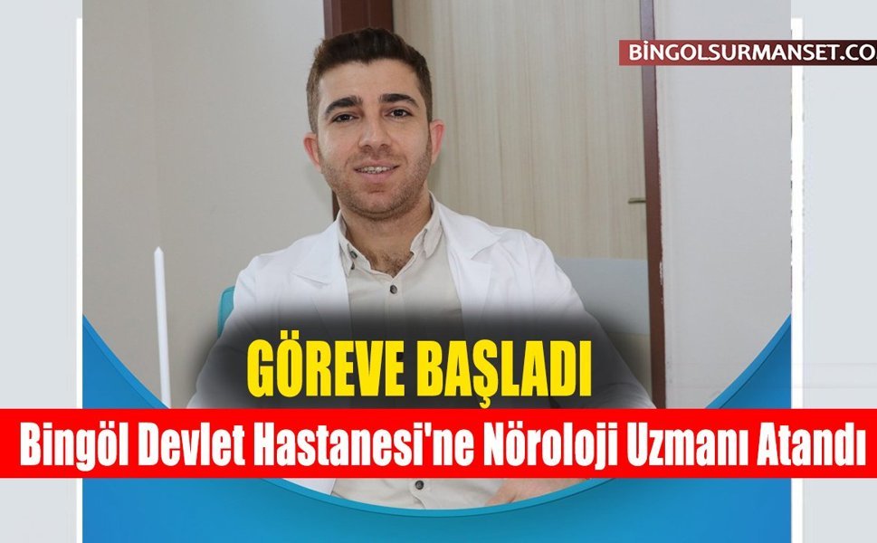 Bingöl Devlet Hastanesi'ne Nöroloji Uzmanı Dr. Sinan Tatlı Atandı