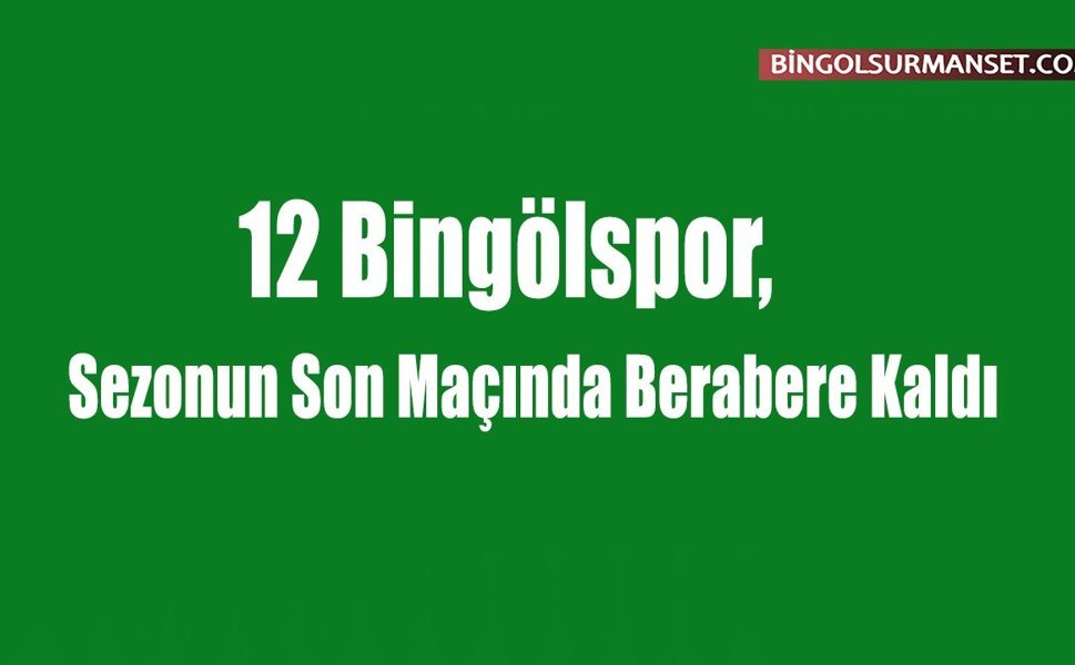 12 Bingölspor, Sezonun Son Maçında Berabere Kaldı