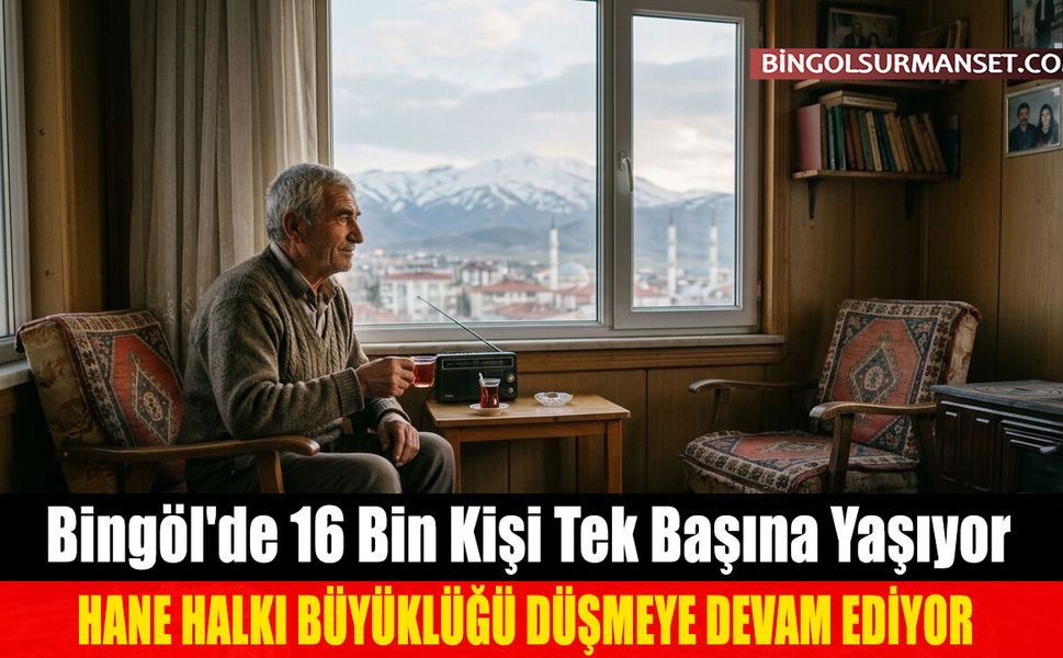 Bingöl'de 16 Bin Kişi Tek Başına Yaşıyor