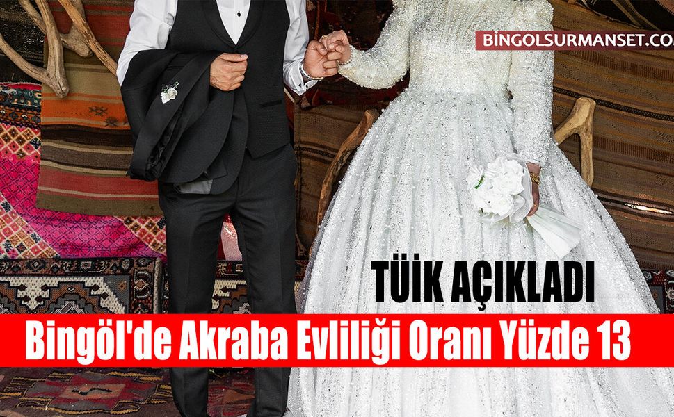 TÜİK Açıkladı: Bingöl'de Akraba Evliliği Oranı Yüzde 13