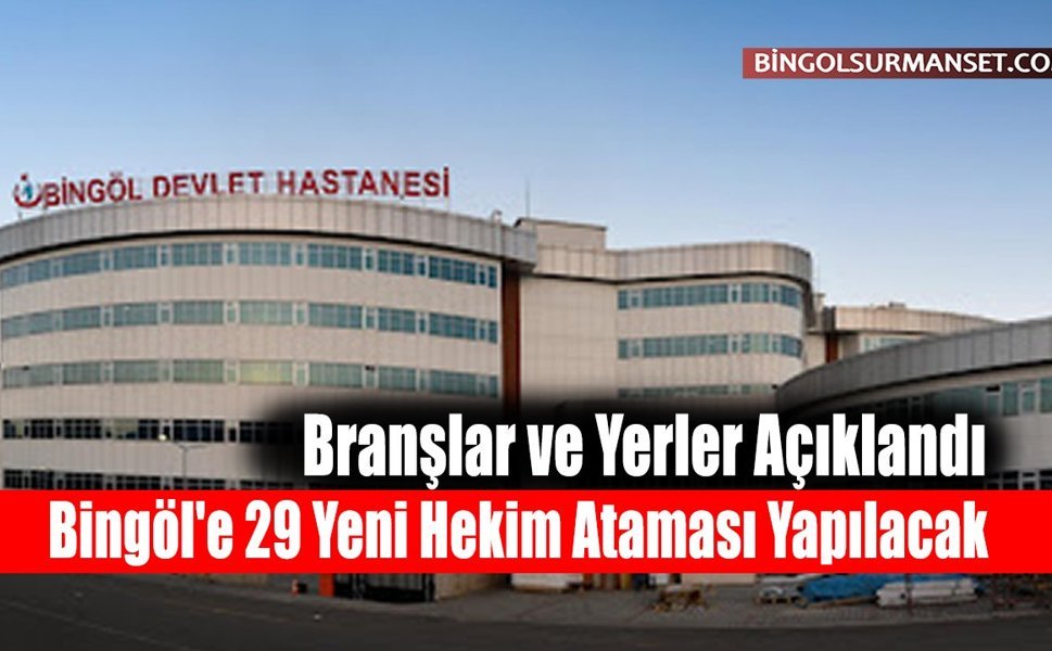 Bingöl'e 29 Yeni Hekim Ataması Yapılacak