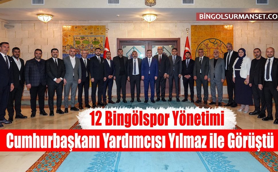 12 Bingölspor Yönetimi Cumhurbaşkanı Yardımcısı Yılmaz ile Görüştü